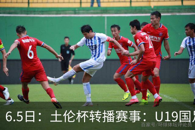 6.5日：土伦杯转播赛事：U19国足对战哥伦比亚，中国1：0战胜沙特，对手3：5负沙特